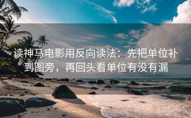 读神马电影用反向读法：先把单位补到图旁，再回头看单位有没有漏