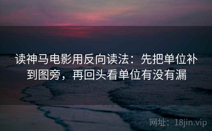 读神马电影用反向读法：先把单位补到图旁，再回头看单位有没有漏
