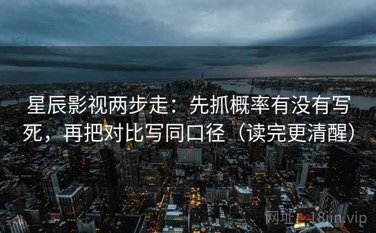 星辰影视两步走：先抓概率有没有写死，再把对比写同口径（读完更清醒）